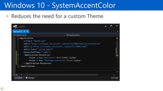 Windows 10 - SystemAccentColor
• Reduces the need for a custom Theme
 