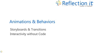 Animations & Behaviors
Storyboards & Transitions
Interactivity without Code
 
