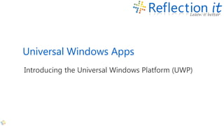 Universal Windows Apps
Introducing the Universal Windows Platform (UWP)
 