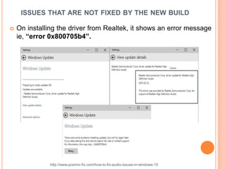 ISSUES THAT ARE NOT FIXED BY THE NEW BUILD
 On installing the driver from Realtek, it shows an error message
ie, “error 0x800705b4”.
http://www.pcerror-fix.com/how-to-fix-audio-issues-in-windows-10
 