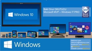 Baki Onur OKUTUCU
Microsoft MVP – Windows IT PRO
bakionur.com
bakionur@bakionur.com
facebook.com/BakiOnur
@BakiOnur
linkedin.com/in/BakiOnur
 