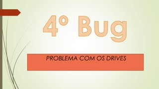 PROBLEMA COM OS DRIVES
 