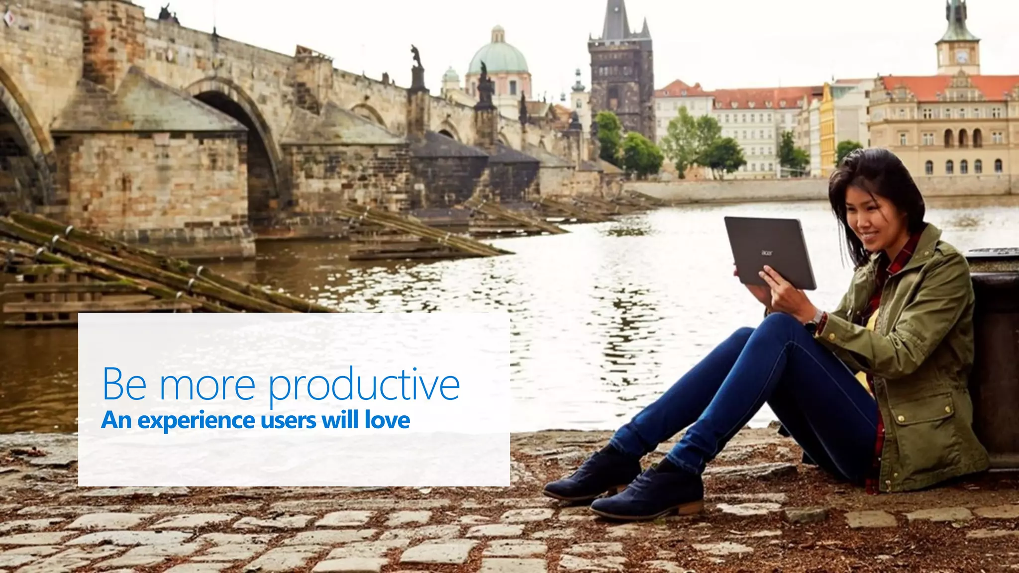 Be more productive
An experience users will love
 