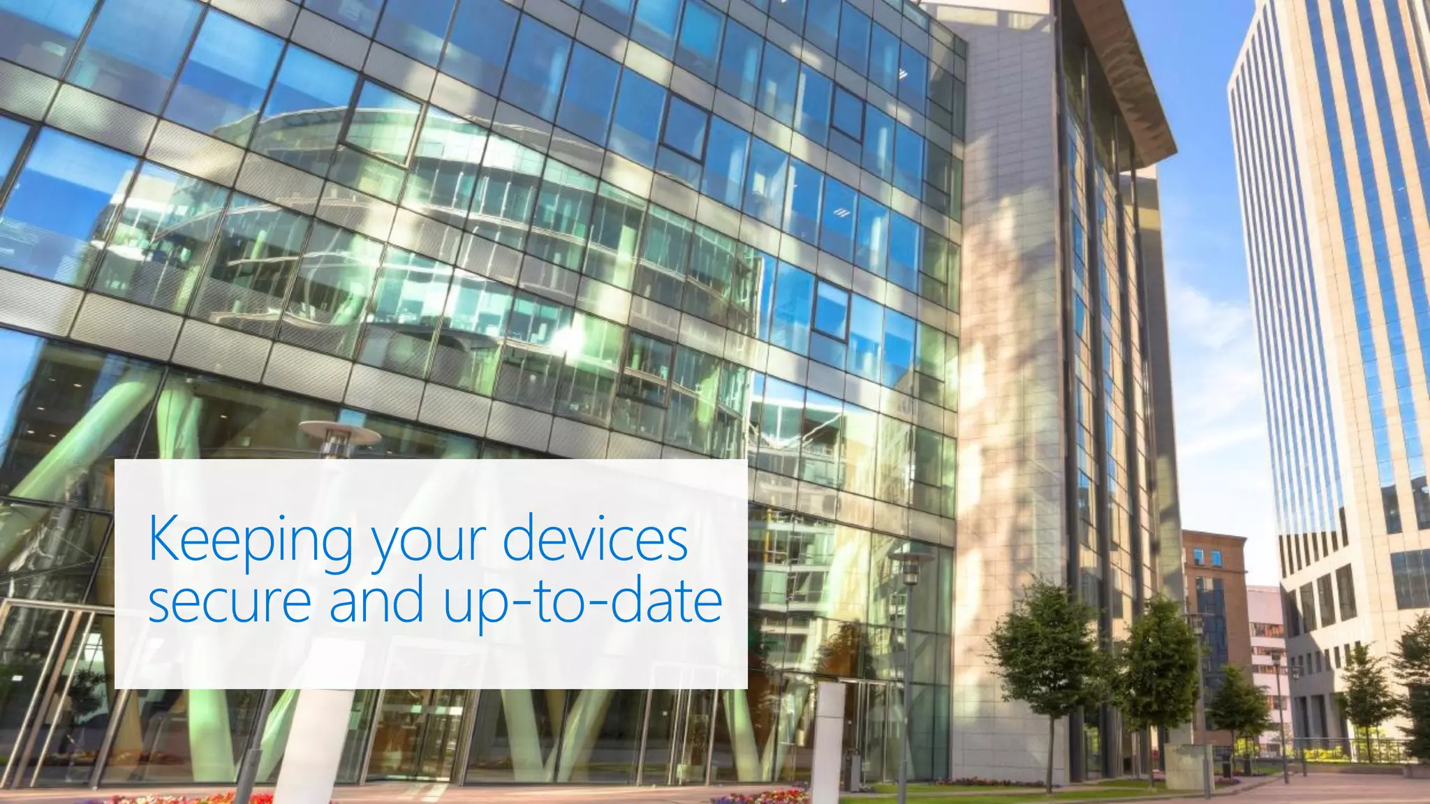 Keeping your devices
secure and up-to-date
 