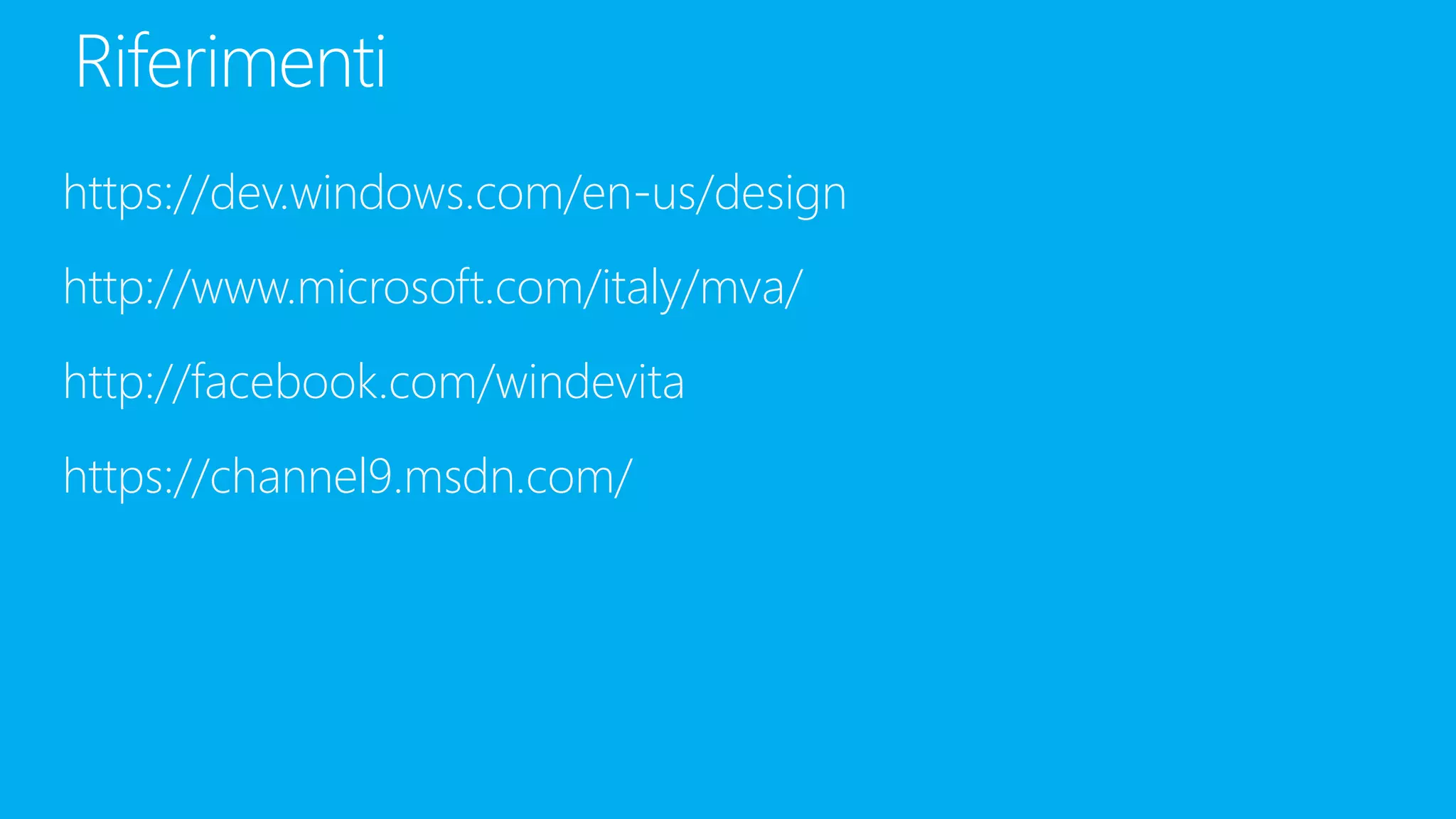 https://dev.windows.com/en-us/design
http://www.microsoft.com/italy/mva/
http://facebook.com/windevita
https://channel9.msdn.com/
 