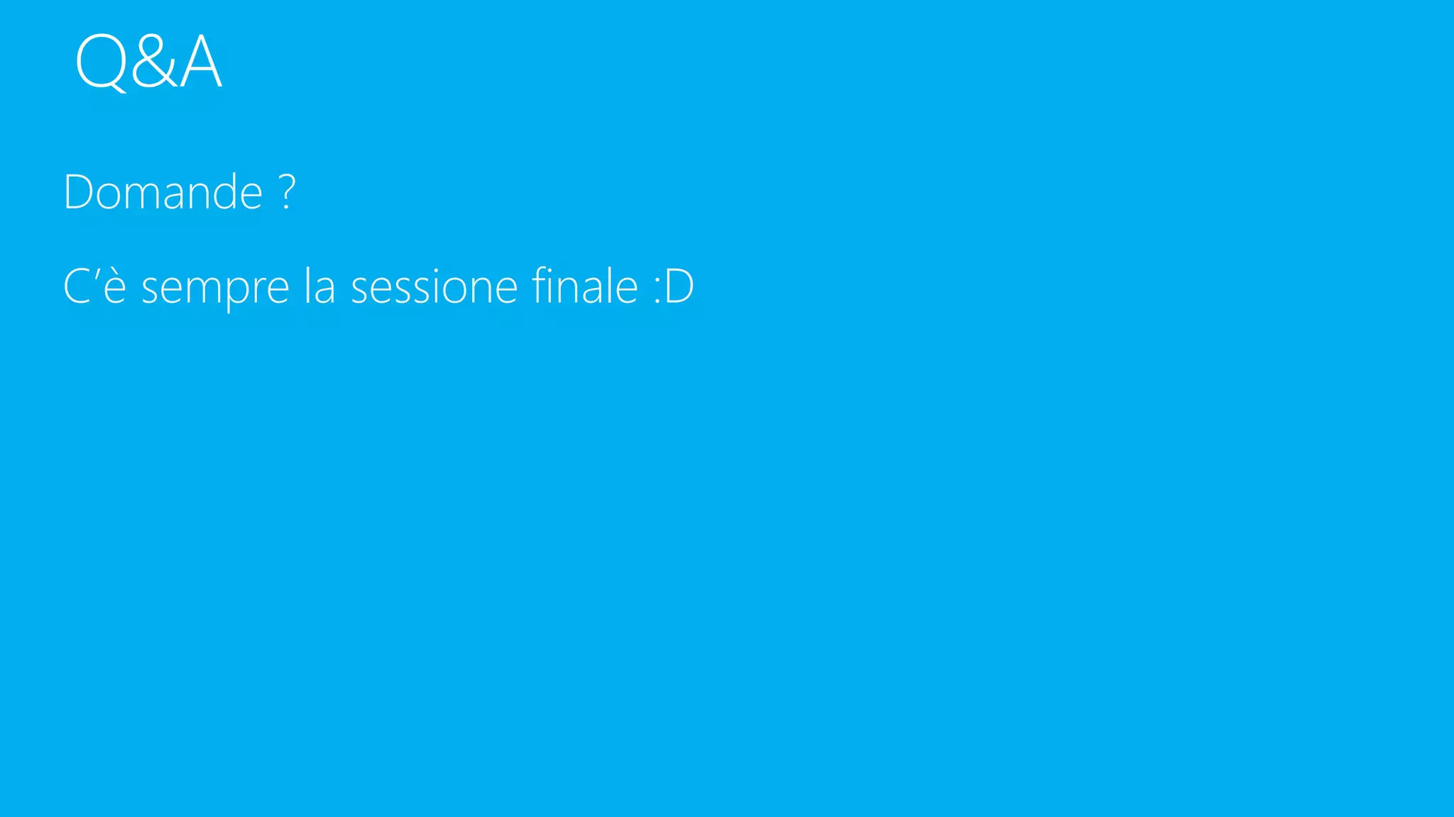 Domande ?
C’è sempre la sessione finale :D
 