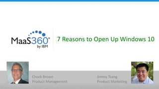 7 Reasons to Open Up Windows 10
Chuck Brown
Product Management
Jimmy Tsang
Product Marketing
 