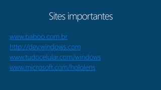 www.baboo.com.br
http://dev.windows.com
www.tudocelular.com/windows
www.microsoft.com/hololens
 