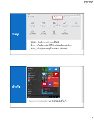 8/20/2017
7
ปักหมุด
 Step 1 - เปิดหน้าต่างการตังค่าจากเมนู Start
 Step 2 – ในหน้าต่างการตังค่าให้ชีไปทีการตังค่าทีคุณชืนชอบและคลิกขวา
 Step 3 - ในเมนูเล็ก ๆ ทีปรากฏขึนให้เลือก Pin to Start
เลิกตรึง
เพียงแค่คลิกขวาบนมันและเลือก Unpin from Start
 