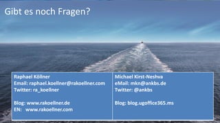 2016
21.09.2016Dies ist ein Platzhaltertext für Ihre Fußzeile41
Gibt es noch Fragen?
Raphael Köllner
Email: raphael.koellner@rakoellner.com
Twitter: ra_koellner
Blog: www.rakoellner.de
EN: www.rakoellner.com
Michael Kirst-Neshva
eMail: mkn@ankbs.de
Twitter: @ankbs
Blog: blog.ugoffice365.ms
 