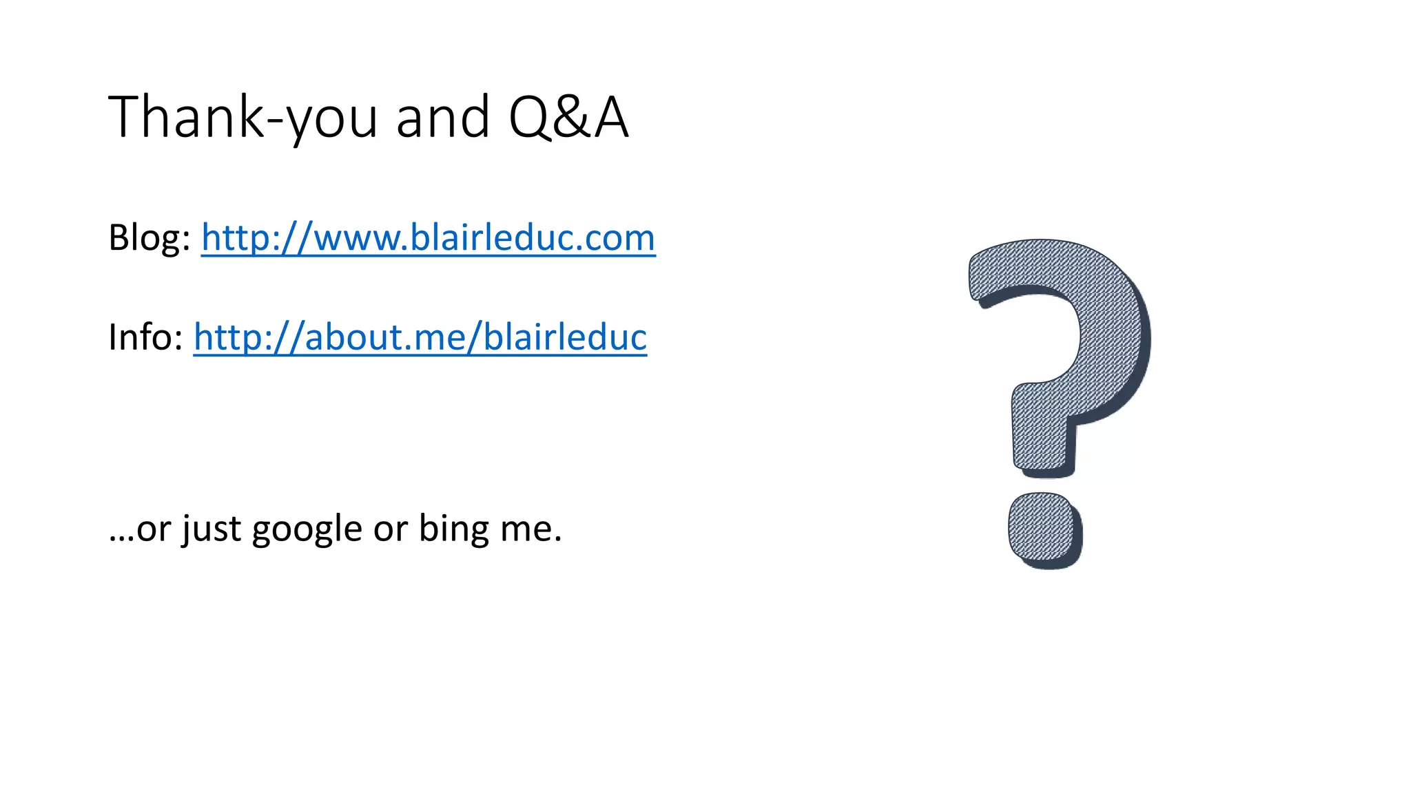 Thank-you and Q&A
Blog: http://www.blairleduc.com
Info: http://about.me/blairleduc
…or just google or bing me.
 