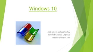 Windows 10
José salcedo carhuachinchay
Administración de Empresas
jose6517@Hotmail.com
 