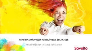 Se on sinussa.
Windows 10 käyttäjän näkökulmasta, 30.10.2015
Mika Seitsonen ja Tapsa Kankkonen
 