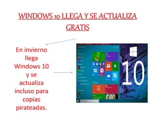 WINDOWS 10 LLEGA Y SE ACTUALIZA
GRATIS
En invierno
llega
Windows 10
y se
actualiza
incluso para
copias
pirateadas.
 
