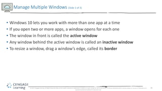 18
• Windows 10 lets you work with more than one app at a time
• If you open two or more apps, a window opens for each one...