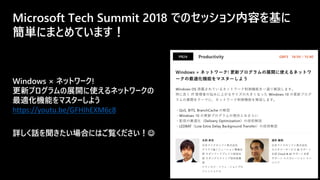 詳しく話を聞きたい場合にはご覧ください！☺
Microsoft Tech Summit 2018 でのセッション内容を基に
簡単にまとめています！
Windows × ネットワーク!
更新プログラムの展開に使えるネットワークの
最適化機能をマスターしよう
https://youtu.be/GFHIhEXM6c8
 