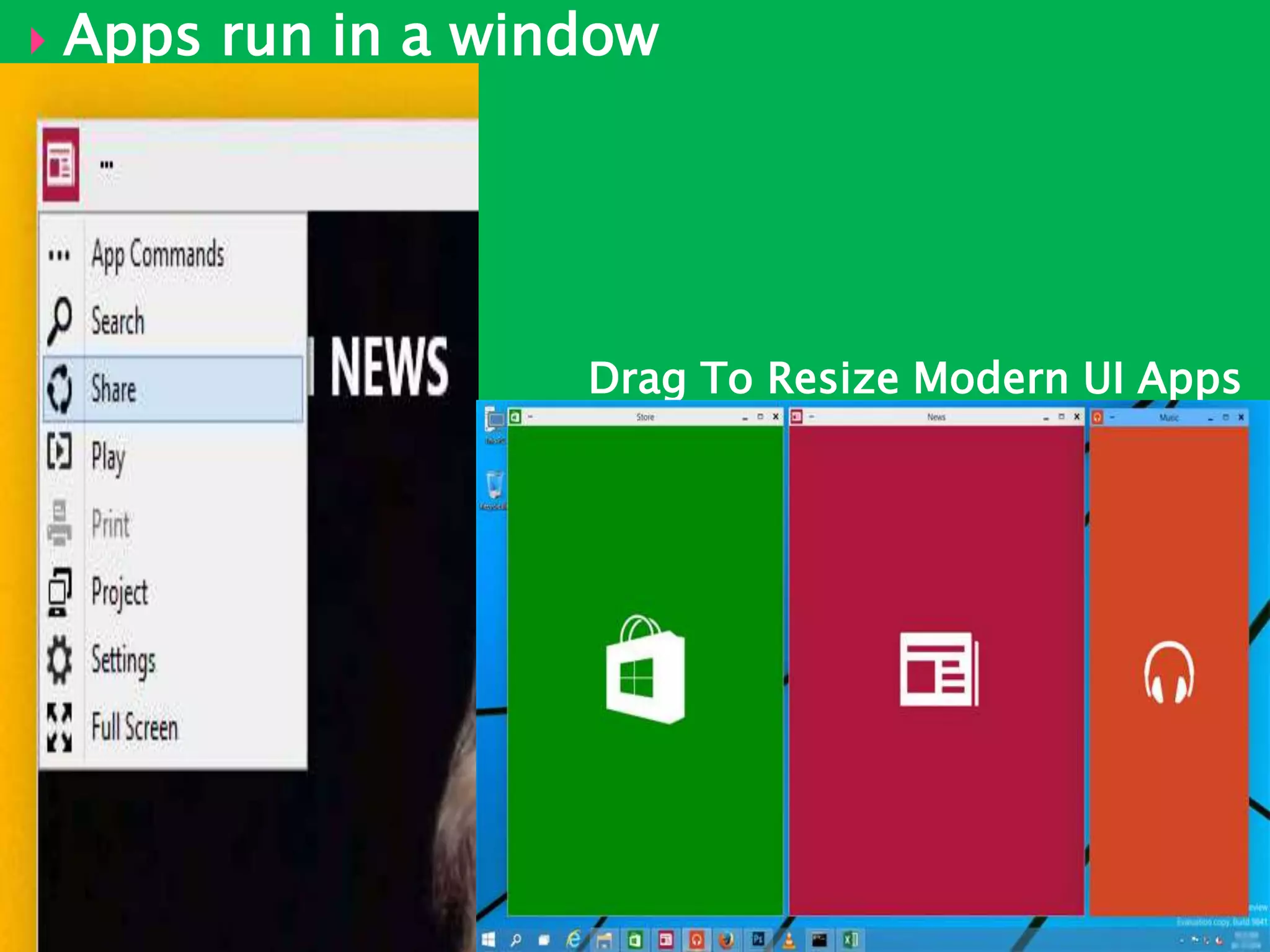  Apps run in a window
 Drag To Resize Modern UI Apps
 