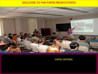 WELCOME TO THE PAPER PRESENTATION
sania correya
 