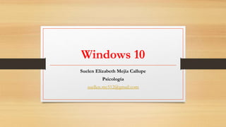 Windows 10
Suelen Elizabeth Mejía Callupe
Psicología
suellen.mc512@gmail.com
 