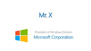 Mr. X
President of Windows Division
Microsoft Corporation
 