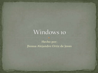 Hecho por:
Jhosua Alejandro Ortiz de Jesus
 