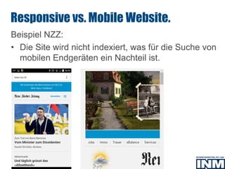 SEO
Beispiel NZZ:
• Die Site wird nicht indexiert, was für die Suche von
mobilen Endgeräten ein Nachteil ist.
Responsive vs. Mobile Website.
 