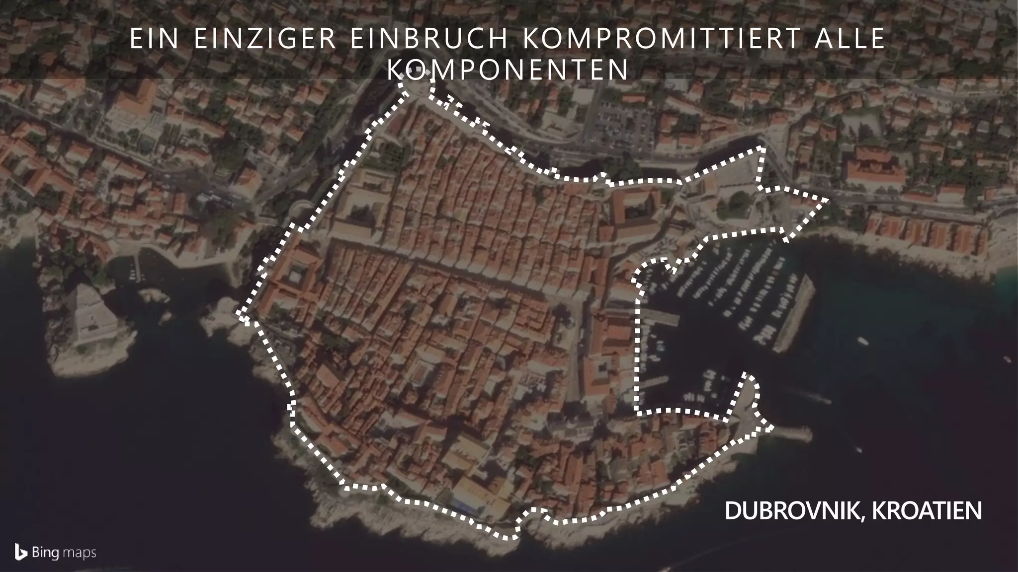 © 2016 DigitalGlobe, © 2016 HERE
DUBROVNIK, KROATIEN
EIN EINZIGER EINBRUCH KOMPROMITTIERT ALLE
KOMPONENTEN
 