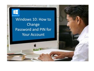 Windows 10: How to
Change
Password and PIN for
Your Account
Image credit and inspired by : tech-recipes.com and Placeit.net
 