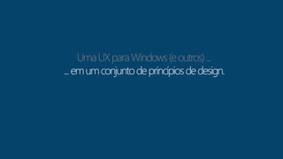 Uma UX para Windows (e outros) ... 
 
