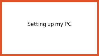 Setting up my PC
 