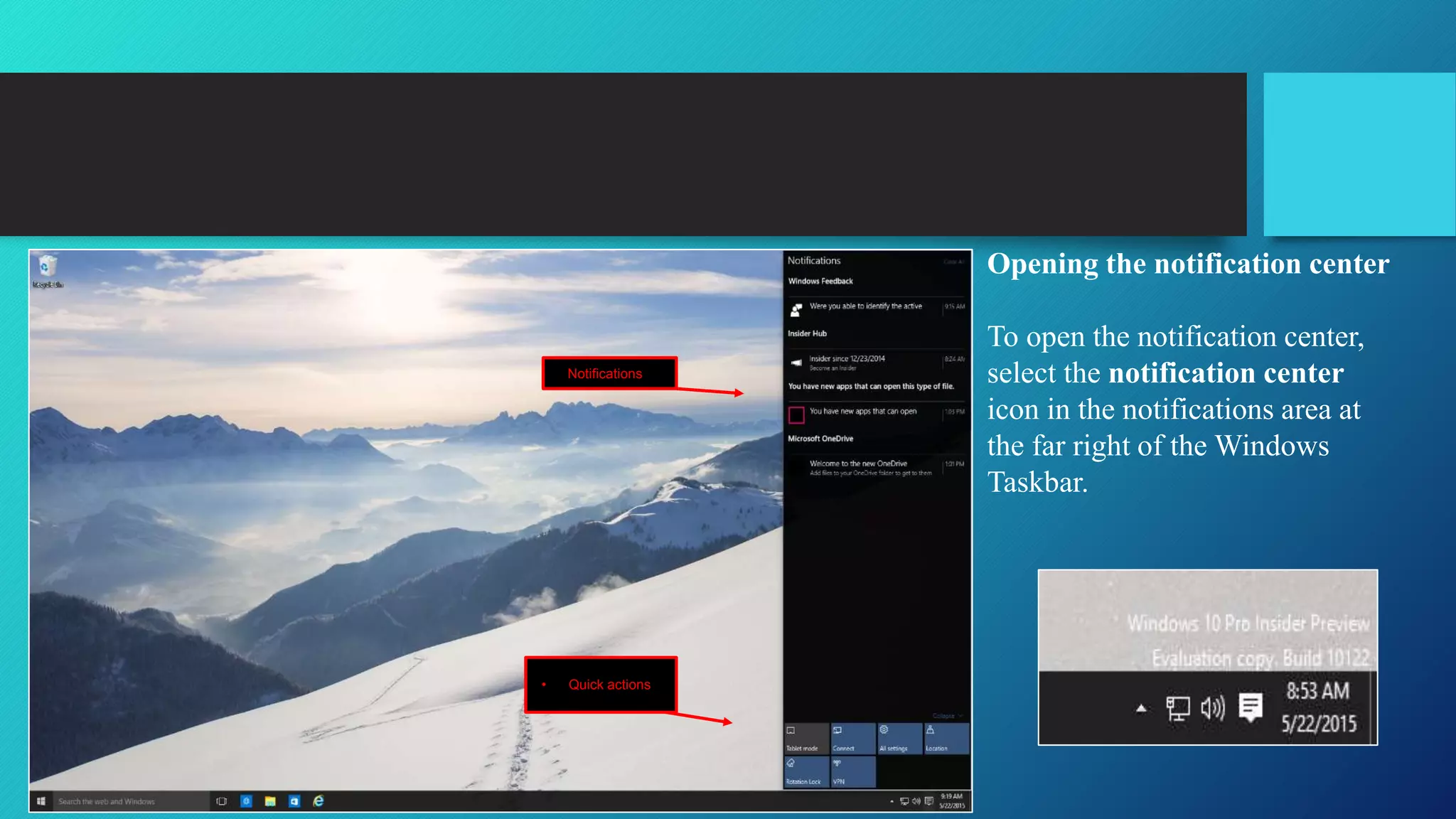 Notifications
• Quick actions
Opening the notification center
To open the notification center,
select the notification center
icon in the notifications area at
the far right of the Windows
Taskbar.
 