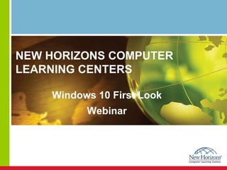 NEW HORIZONS COMPUTER
LEARNING CENTERS
Windows 10 First Look
Webinar
 