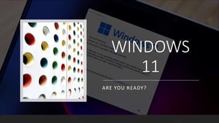 WINDOWS
11
ARE YOU READY?
 