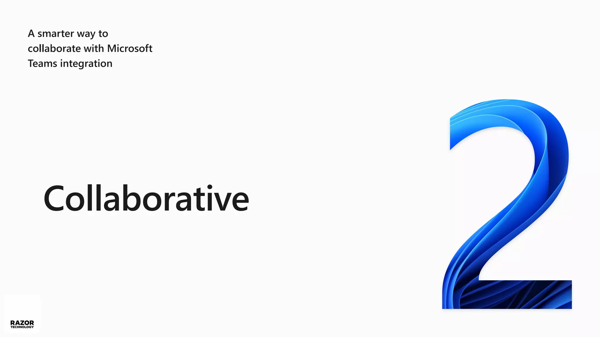 A smarter way to
collaborate with Microsoft
Teams integration
Collaborative
 