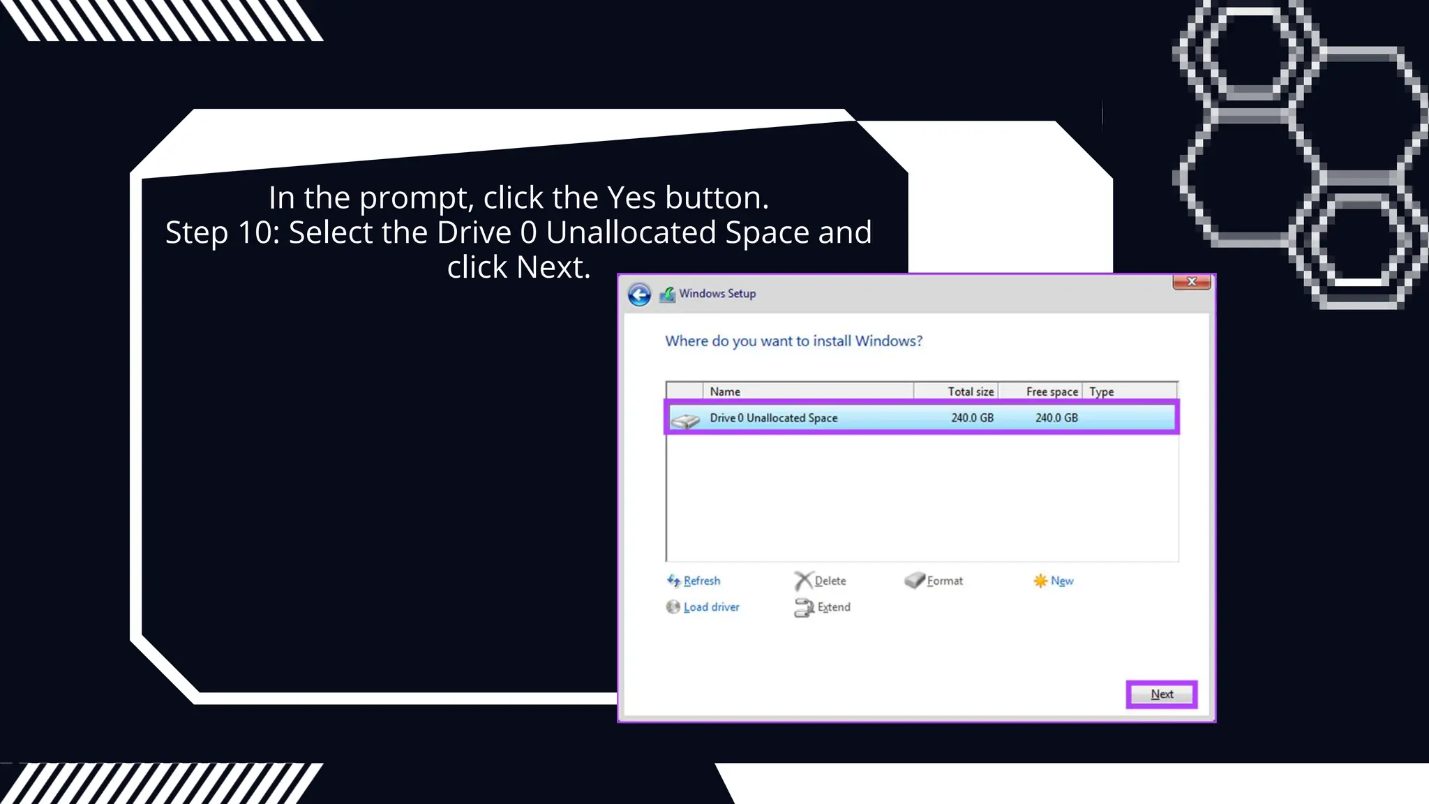 In the prompt, click the Yes button.
Step 10: Select the Drive 0 Unallocated Space and
click Next.
 