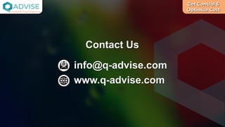Get Control &
Optimize Cost
License Cloud Experts
Contact Us
www.q-advise.com
info@q-advise.com
 