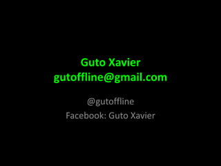 Guto Xaviergutoffline@gmail.com@gutofflineFacebook: Guto Xavier