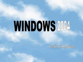 WINDOWS 2004 Versão Sul Americana 