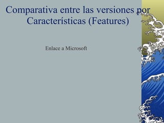 Comparativa entre las versiones por Características (Features) Enlace a Microsoft 