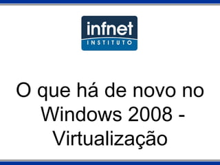 O que há de novo no Windows 2008 - Virtualização 