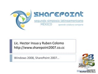 Lic. Hector Insua y Ruben Colomo
http://www.sharepoint2007.co.cc

Windows 2008, SharePoint 2007…
 
