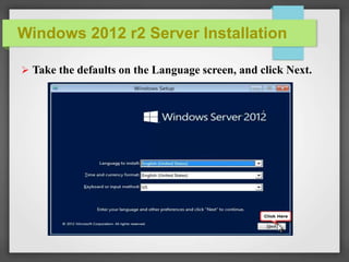 Windows 2012 r2 Server Installation
 Take the defaults on the Language screen, and click Next.
 
