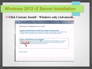 Windows 2012 r2 Server Installation
 Click Custom: Install Windows only (Advanced).
 
