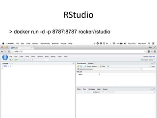 RStudio
> docker run -d -p 8787:8787 rocker/rstudio
 