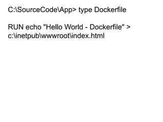C:SourceCodeApp> type Dockerfile
RUN echo "Hello World - Dockerfile" >
c:inetpubwwwrootindex.html
 
