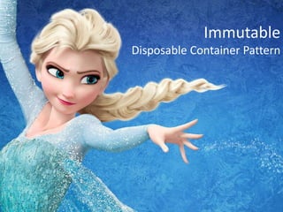 Immutable
Disposable Container Pattern
 
