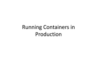 Running Containers in
Production
 