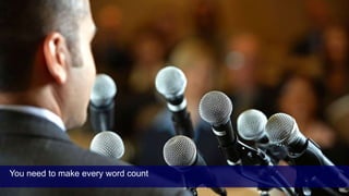 You need to make every word count 
 