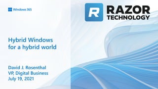 Hybrid Windows
for a hybrid world
David J. Rosenthal
VP, Digital Business
July 19, 2021
 