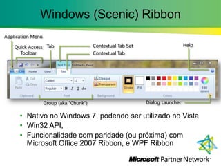 Windows (Scenic) Ribbon,[object Object],Application Menu,[object Object],Help,[object Object],Contextual Tab Set,[object Object],Tab,[object Object],Quick Access Toolbar,[object Object],Contextual Tab,[object Object],Nativo no Windows 7, podendoserutilizado no Vista,[object Object],Win32 API, ,[object Object],Funcionalidade com paridade (oupróxima) com Microsoft Office 2007 Ribbon, e WPF Ribbon,[object Object],Dialog Launcher,[object Object],Group (aka “Chunk”),[object Object]
